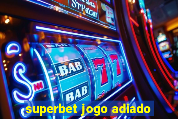 superbet jogo adiado